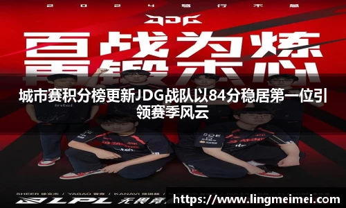 城市赛积分榜更新JDG战队以84分稳居第一位引领赛季风云